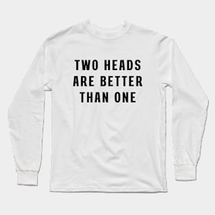 Two heads are better than one Long Sleeve T-Shirt